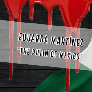 Eduarda Martínez- “The Putin of Mexico”