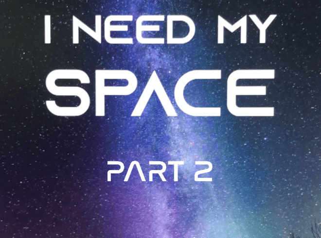 I Need My Space- Part Two