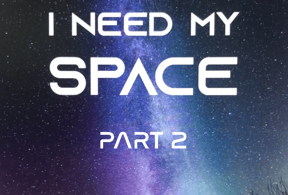 I Need My Space- Part Two
