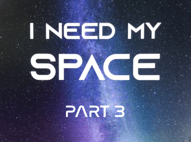 I Need My Space- Part Three